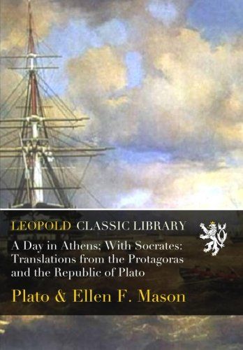 A Day in Athens; With Socrates: Translations from the Protagoras and the Republic of Plato