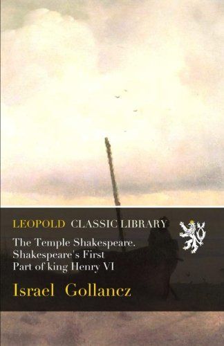 The Temple Shakespeare. Shakespeare's First Part of king Henry VI