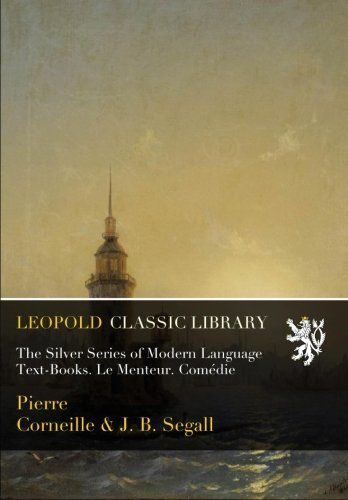 The Silver Series of Modern Language Text-Books. Le Menteur. Comédie