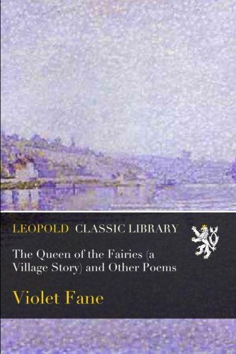 The Queen of the Fairies (a Village Story) and Other Poems