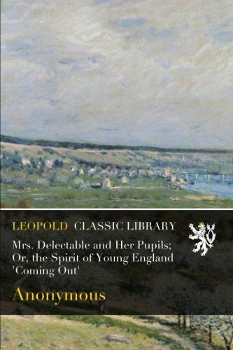 Mrs. Delectable and Her Pupils; Or, the Spirit of Young England 'Coming Out'