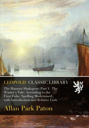 The Hamnet Shakspere: Part V. The Winter's Tale: According to the First Folio (Spelling Modernised), with Introduction and Relative Lists