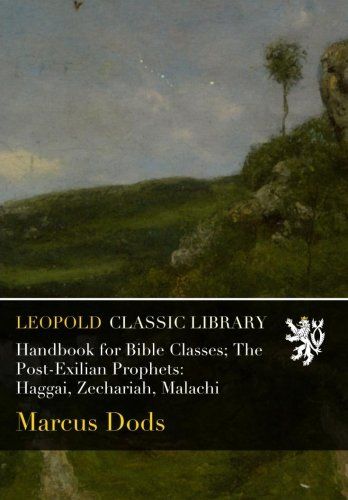 Handbook for Bible Classes; The Post-Exilian Prophets: Haggai, Zechariah, Malachi