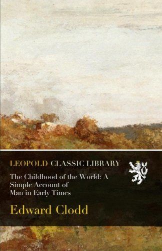 The Childhood of the World: A Simple Account of Man in Early Times