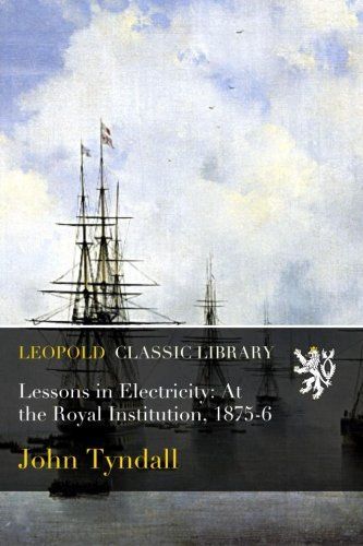 Lessons in Electricity: At the Royal Institution, 1875-6