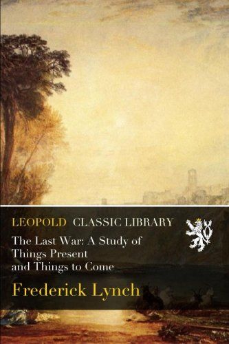 The Last War: A Study of Things Present and Things to Come