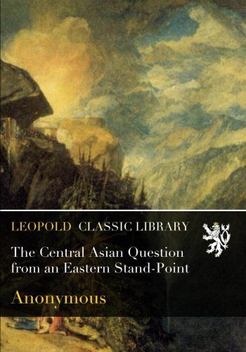 The Central Asian Question from an Eastern Stand-Point