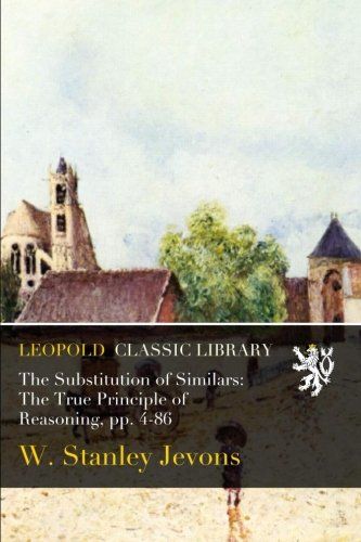 The Substitution of Similars: The True Principle of Reasoning, pp. 4-86