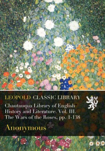 Chautauqua Library of English History and Literature. Vol. III. The Wars of the Roses, pp. 1-138