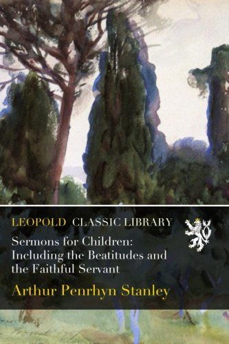 Sermons for Children: Including the Beatitudes and the Faithful Servant