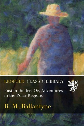 Fast in the Ice; Or, Adventures in the Polar Regions