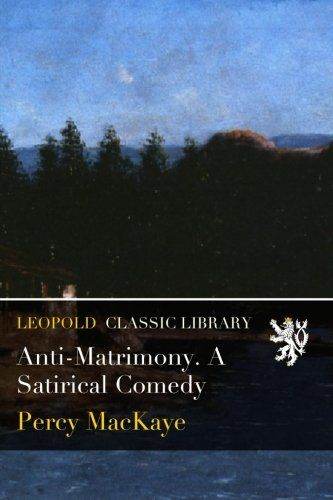 Anti-Matrimony. A Satirical Comedy