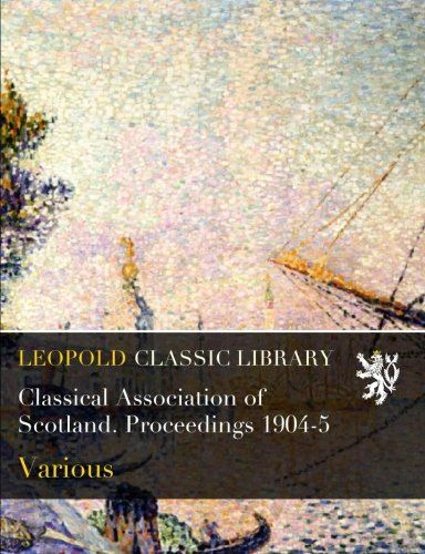 Classical Association of Scotland. Proceedings 1904-5