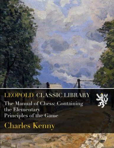 The Manual of Chess: Containing the Elementary Principles of the Game