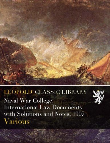 Naval War College. International Law Documents with Solutions and Notes, 1907