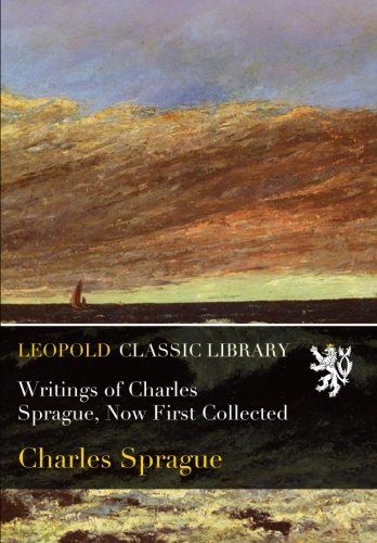 Writings of Charles Sprague, Now First Collected