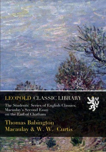 The Students' Series of English Classics; Macaulay's Second Essay on the Earl of Chatham