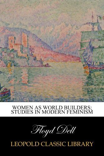 Women as world builders; studies in modern feminism