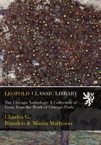 The Chicago Anthology: A Collection of Verse from the Work of Chicago Poets