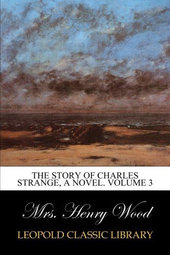 The Story of Charles Strange, A Novel. Volume 3
