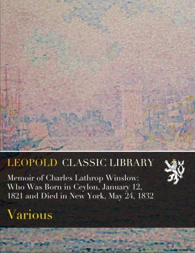 Memoir of Charles Lathrop Winslow: Who Was Born in Ceylon, January 12, 1821 and Died in New York, May 24, 1832