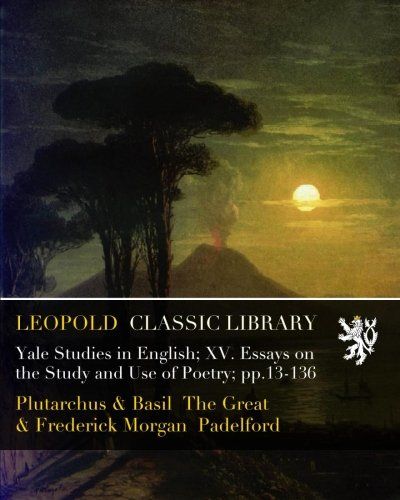 Yale Studies in English; XV. Essays on the Study and Use of Poetry; pp.13-136