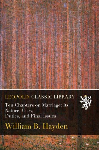 Ten Chapters on Marriage: Its Nature, Uses, Duties, and Final Issues