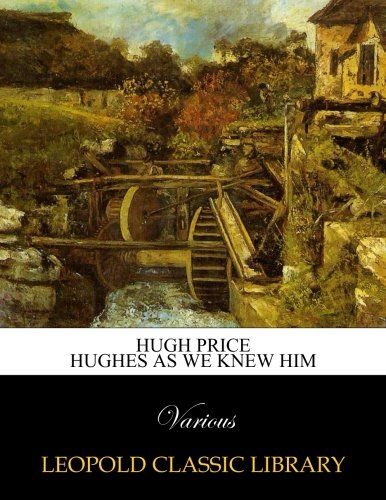 Hugh Price Hughes as we knew him