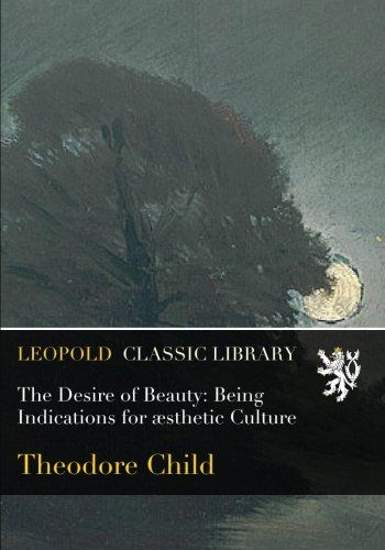 The Desire of Beauty: Being Indications for æsthetic Culture