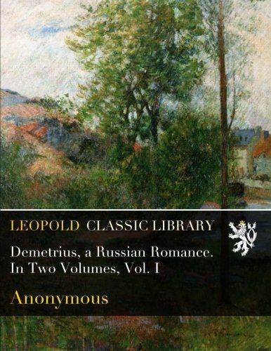 Demetrius, a Russian Romance. In Two Volumes, Vol. I