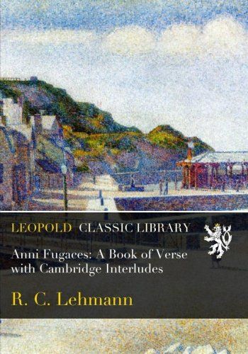 Anni Fugaces: A Book of Verse with Cambridge Interludes