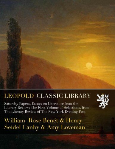 Saturday Papers, Essays on Literature from the Literary Review; The First Volume of Selections, from The Literary Review of The New York Evening Post