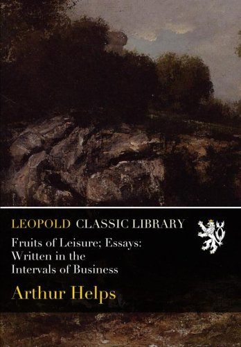 Fruits of Leisure; Essays: Written in the Intervals of Business