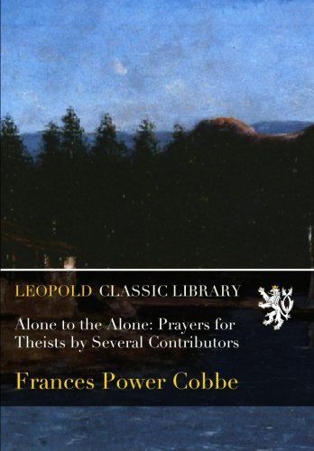 Alone to the Alone: Prayers for Theists by Several Contributors