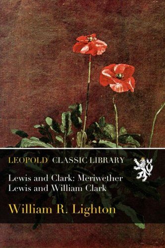 Lewis and Clark: Meriwether Lewis and William Clark