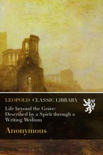 Life beyond the Grave: Described by a Spirit through a Writing Medium
