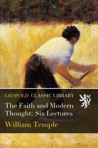 The Faith and Modern Thought: Six Lectures