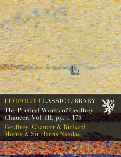 The Poetical Works of Geoffrey Chaucer, Vol. III, pp. 1-178