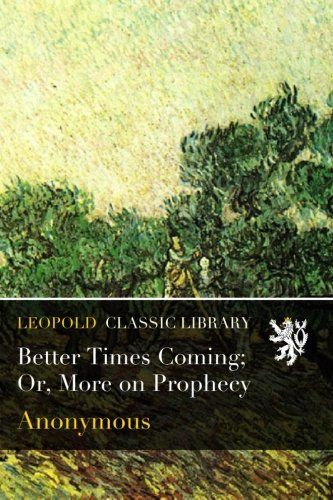 Better Times Coming; Or, More on Prophecy