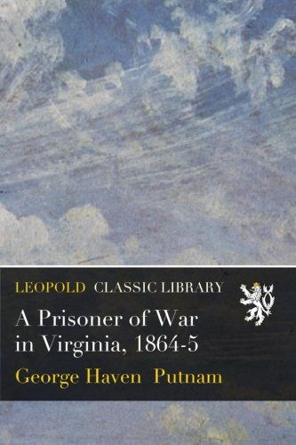 A Prisoner of War in Virginia, 1864-5