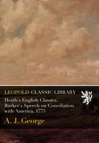 Heath's English Classics. Burker's Speech on Conciliation with America, 1775
