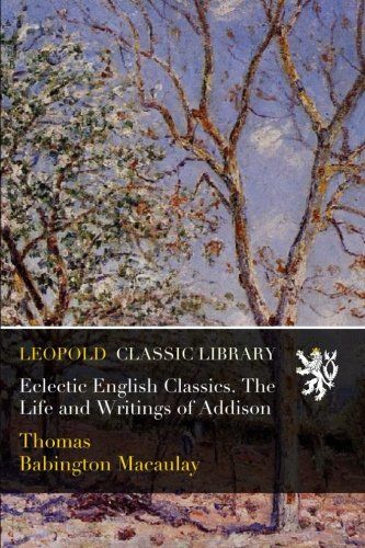 Eclectic English Classics. The Life and Writings of Addison