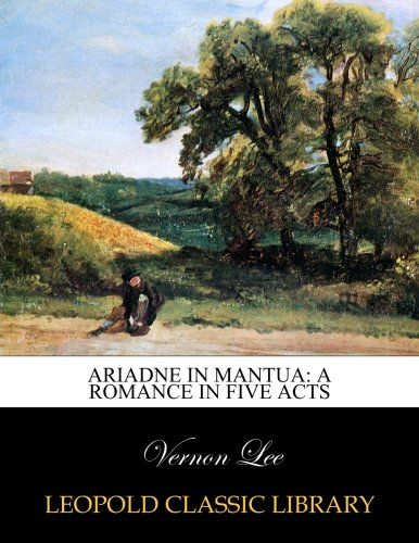 Ariadne in Mantua: a romance in five acts