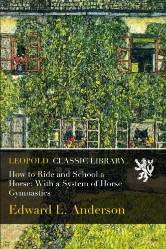 How to Ride and School a Horse: With a System of Horse Gymnastics