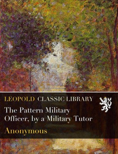 The Pattern Military Officer, by a Military Tutor
