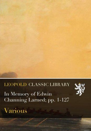 In Memory of Edwin Channing Larned; pp. 1-127