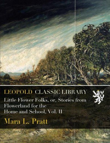 Little Flower Folks, or, Stories from Flowerland for the Home and School, Vol. II