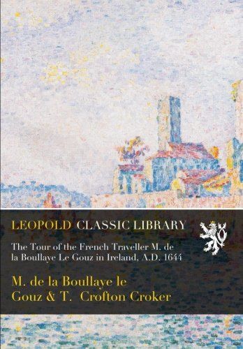 The Tour of the French Traveller M. de la Boullaye Le Gouz in Ireland, A.D. 1644