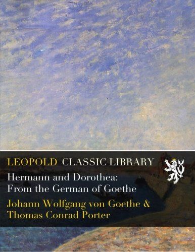 Hermann and Dorothea: From the German of Goethe