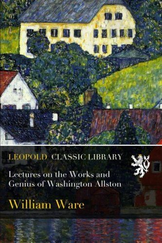 Lectures on the Works and Genius of Washington Allston